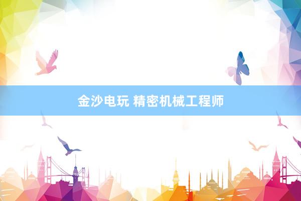金沙电玩 精密机械工程师